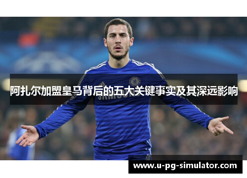 阿扎尔加盟皇马背后的五大关键事实及其深远影响