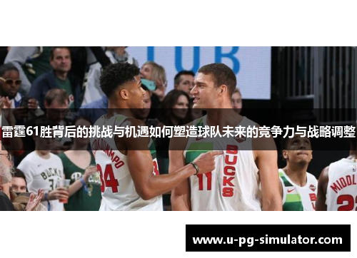 雷霆61胜背后的挑战与机遇如何塑造球队未来的竞争力与战略调整